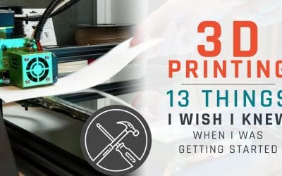 3D Printing: 13 Things I Wish I Knew When I Got Started