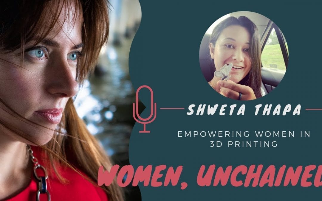 Women, unchained: Educating women in 3D printing – with Shweta Thapa